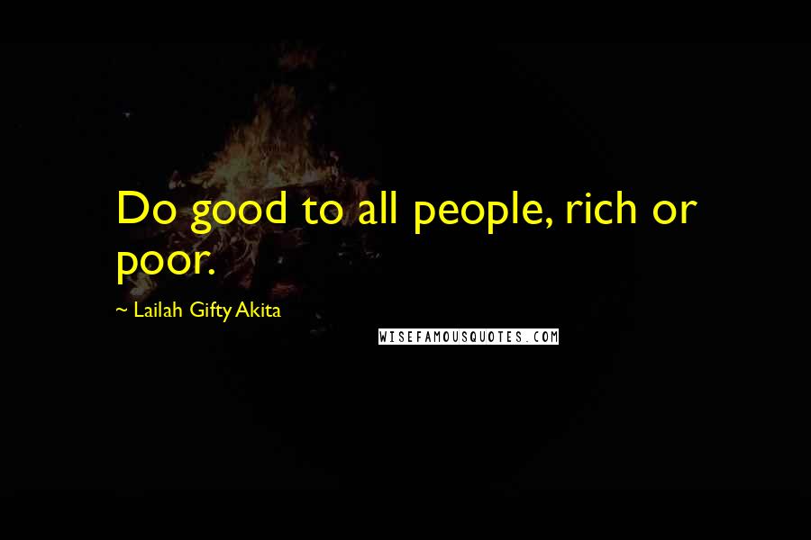 Lailah Gifty Akita Quotes: Do good to all people, rich or poor.