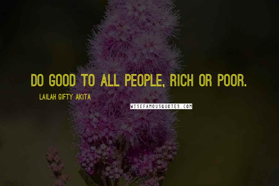 Lailah Gifty Akita Quotes: Do good to all people, rich or poor.