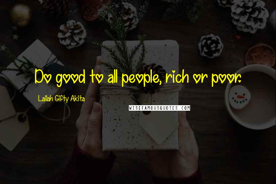 Lailah Gifty Akita Quotes: Do good to all people, rich or poor.