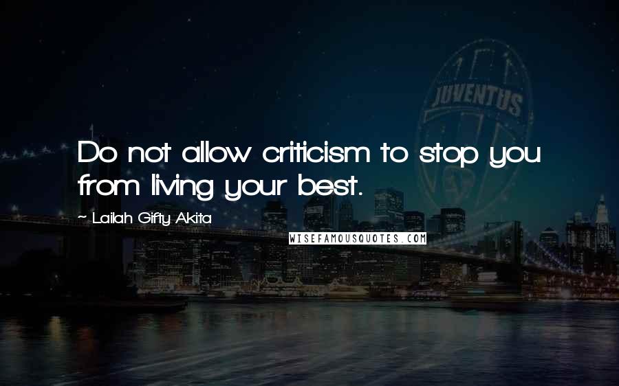 Lailah Gifty Akita Quotes: Do not allow criticism to stop you from living your best.