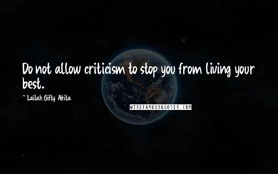 Lailah Gifty Akita Quotes: Do not allow criticism to stop you from living your best.