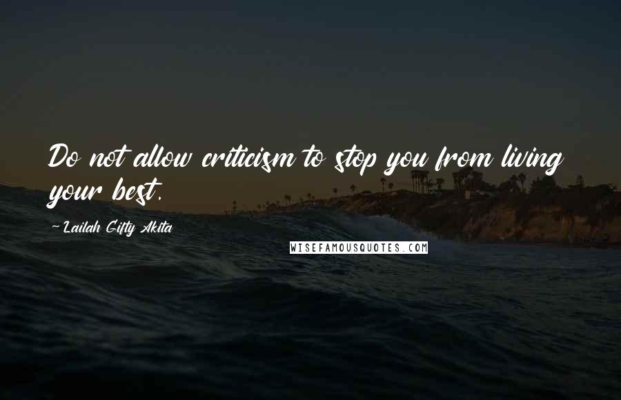 Lailah Gifty Akita Quotes: Do not allow criticism to stop you from living your best.