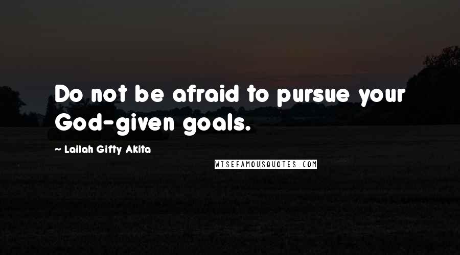 Lailah Gifty Akita Quotes: Do not be afraid to pursue your God-given goals.