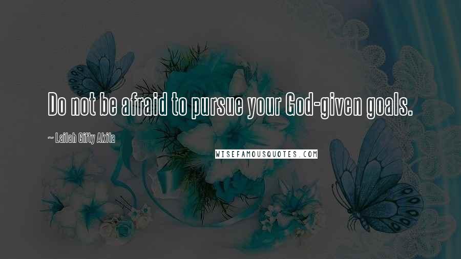 Lailah Gifty Akita Quotes: Do not be afraid to pursue your God-given goals.