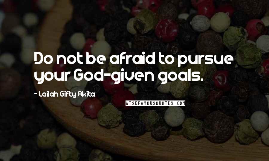 Lailah Gifty Akita Quotes: Do not be afraid to pursue your God-given goals.