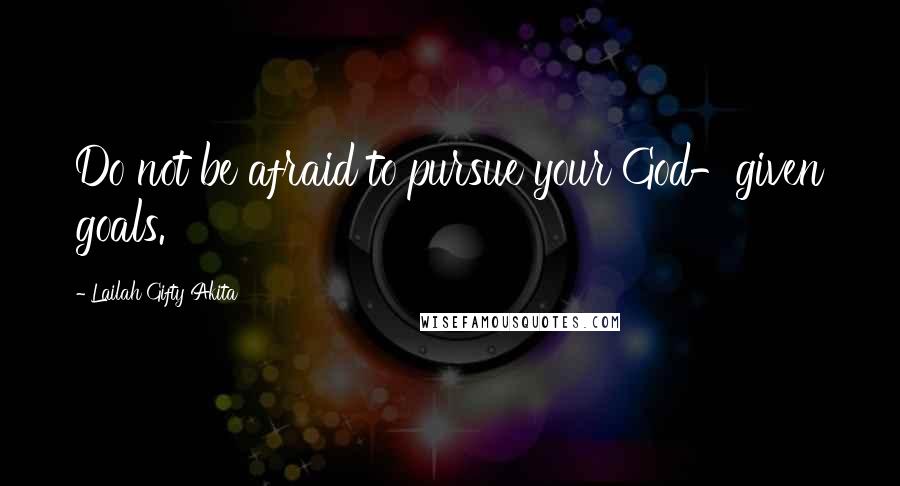 Lailah Gifty Akita Quotes: Do not be afraid to pursue your God-given goals.