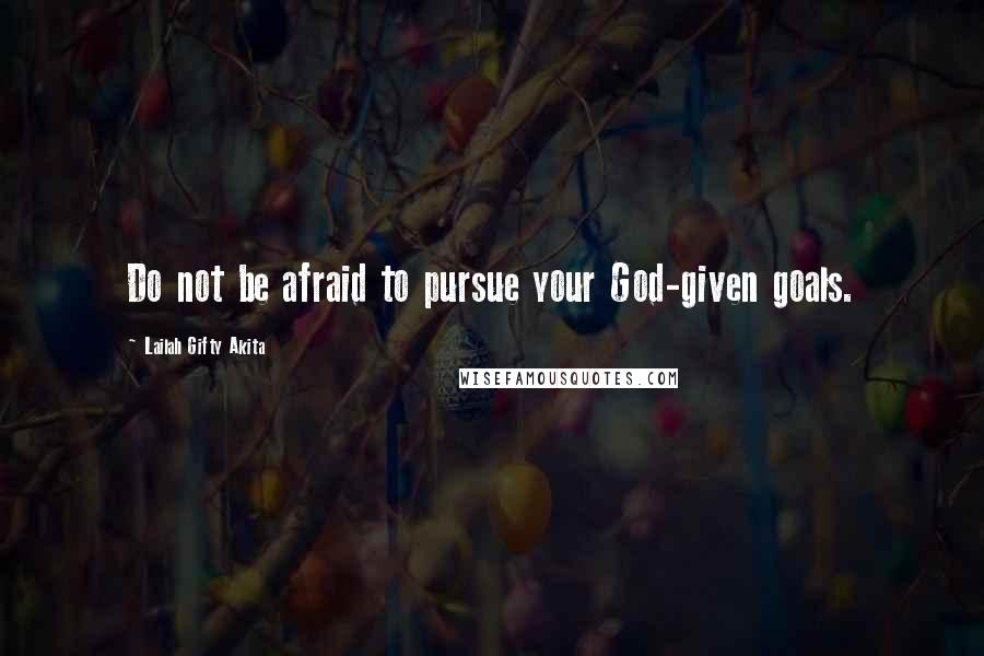 Lailah Gifty Akita Quotes: Do not be afraid to pursue your God-given goals.