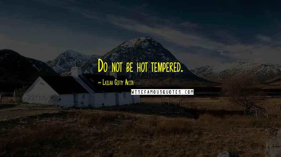 Lailah Gifty Akita Quotes: Do not be hot tempered.