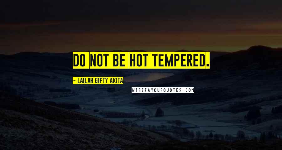 Lailah Gifty Akita Quotes: Do not be hot tempered.