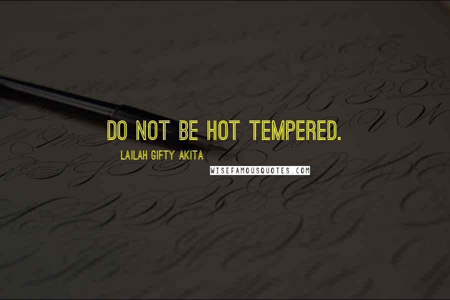 Lailah Gifty Akita Quotes: Do not be hot tempered.