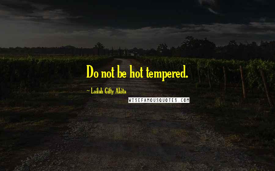 Lailah Gifty Akita Quotes: Do not be hot tempered.