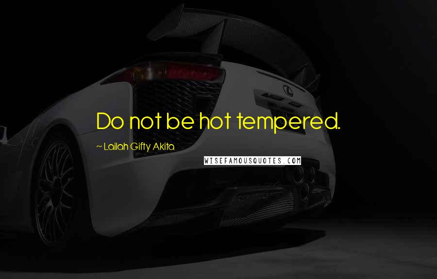 Lailah Gifty Akita Quotes: Do not be hot tempered.