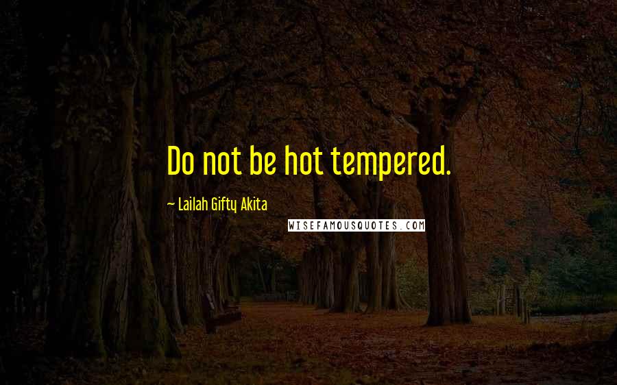 Lailah Gifty Akita Quotes: Do not be hot tempered.