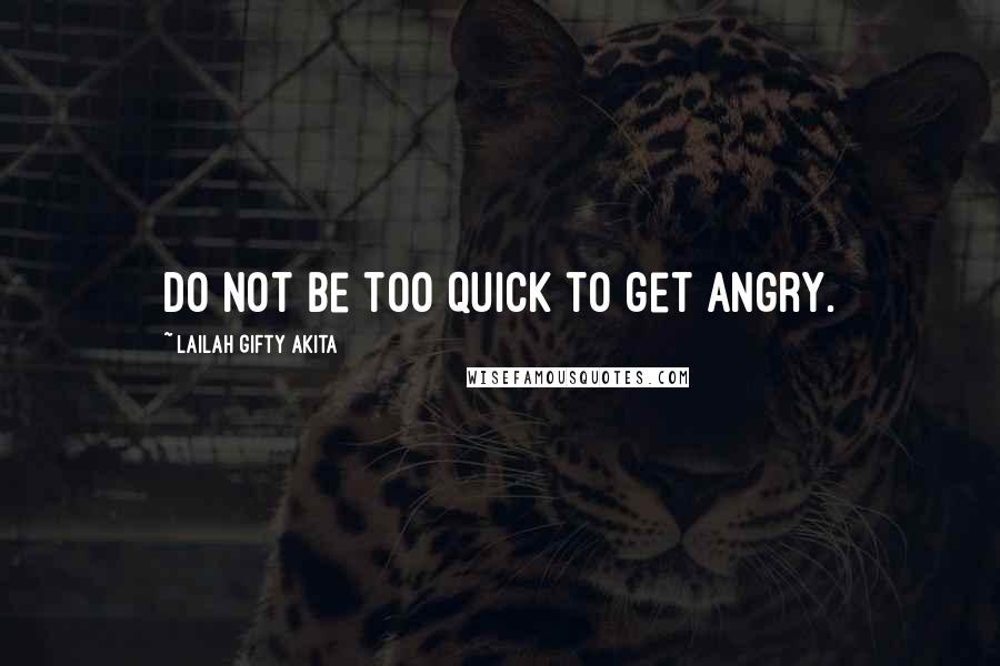 Lailah Gifty Akita Quotes: Do not be too quick to get angry.