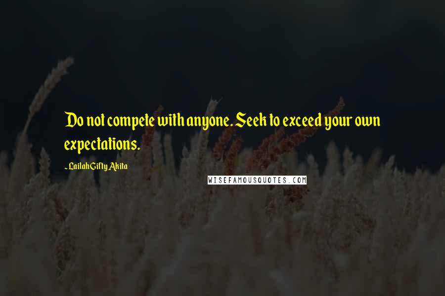 Lailah Gifty Akita Quotes: Do not compete with anyone. Seek to exceed your own expectations.