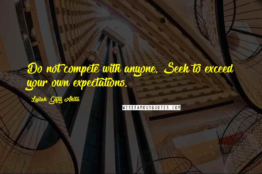 Lailah Gifty Akita Quotes: Do not compete with anyone. Seek to exceed your own expectations.