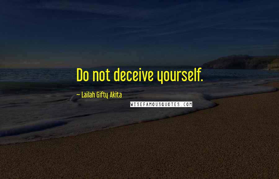 Lailah Gifty Akita Quotes: Do not deceive yourself.
