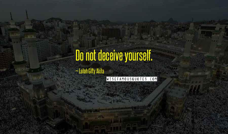 Lailah Gifty Akita Quotes: Do not deceive yourself.
