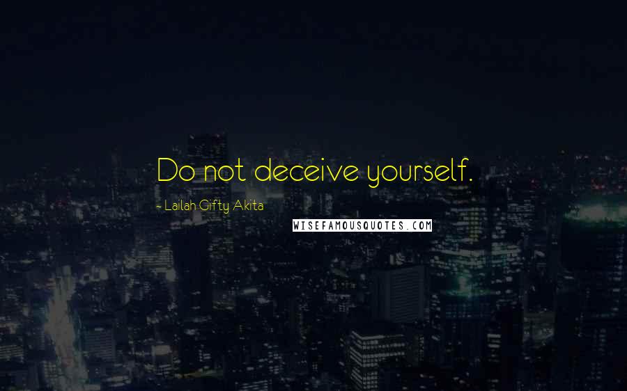 Lailah Gifty Akita Quotes: Do not deceive yourself.