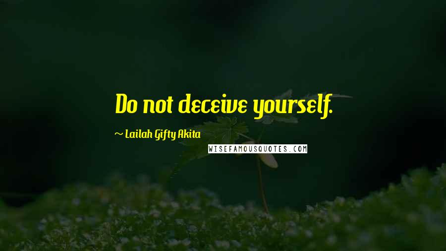 Lailah Gifty Akita Quotes: Do not deceive yourself.