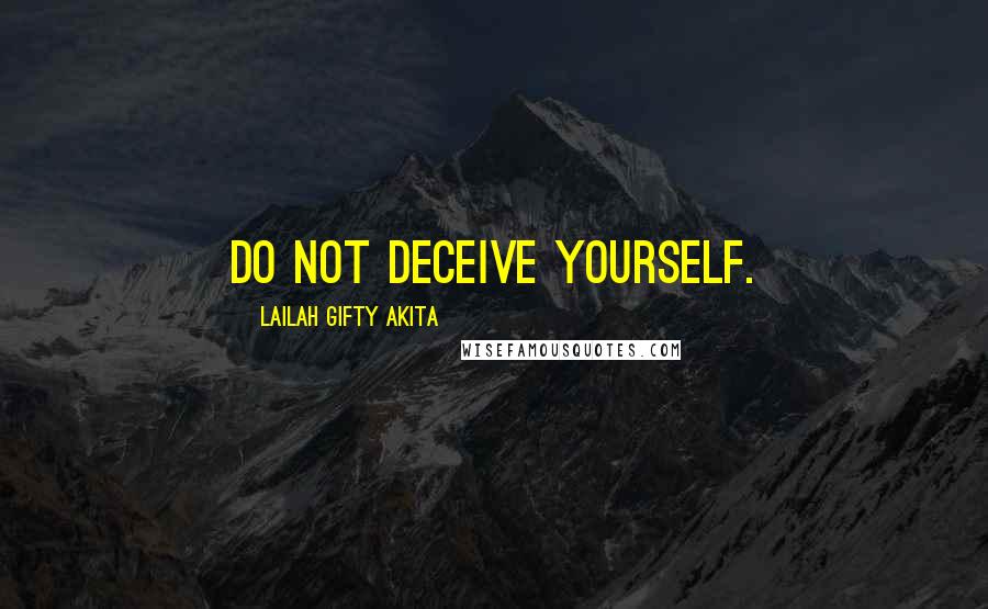 Lailah Gifty Akita Quotes: Do not deceive yourself.