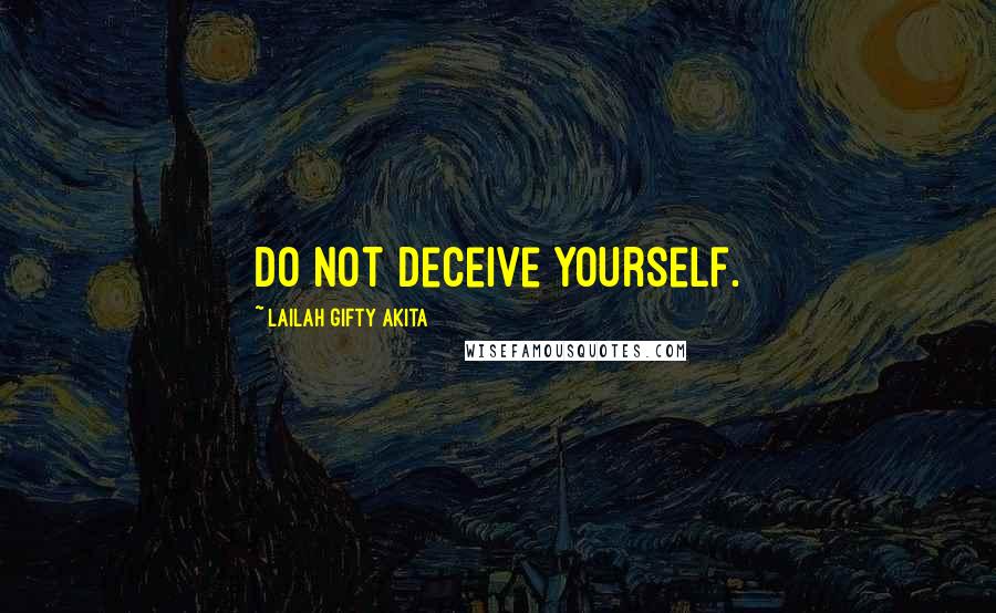 Lailah Gifty Akita Quotes: Do not deceive yourself.