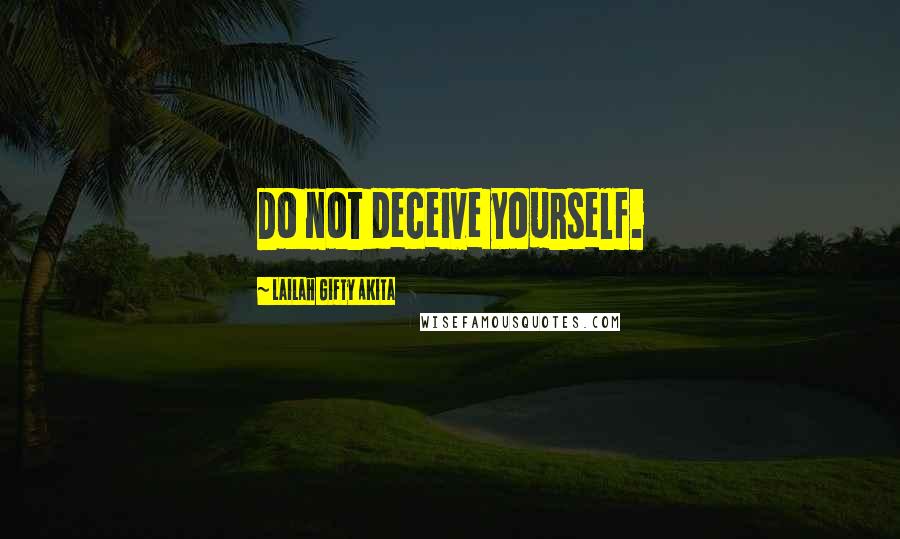 Lailah Gifty Akita Quotes: Do not deceive yourself.