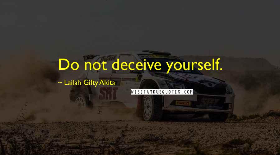 Lailah Gifty Akita Quotes: Do not deceive yourself.