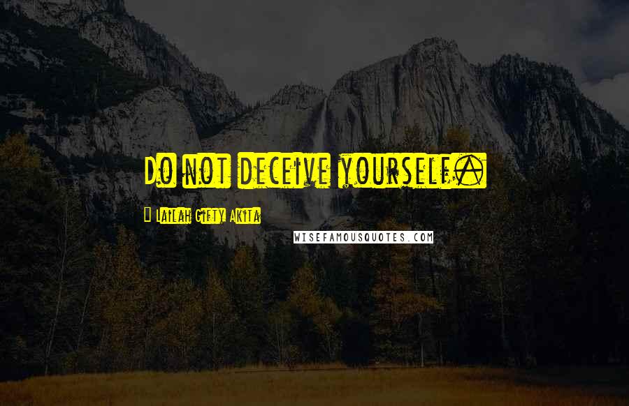 Lailah Gifty Akita Quotes: Do not deceive yourself.