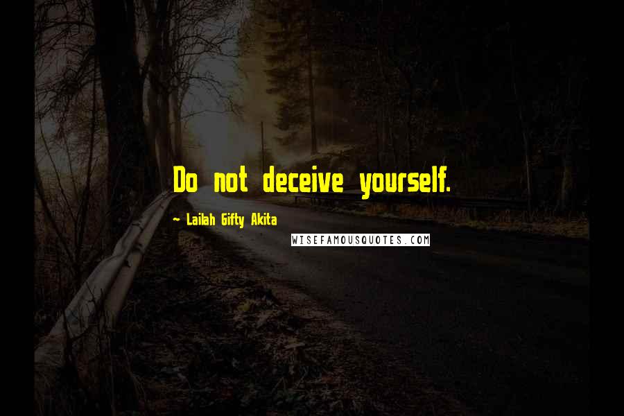 Lailah Gifty Akita Quotes: Do not deceive yourself.