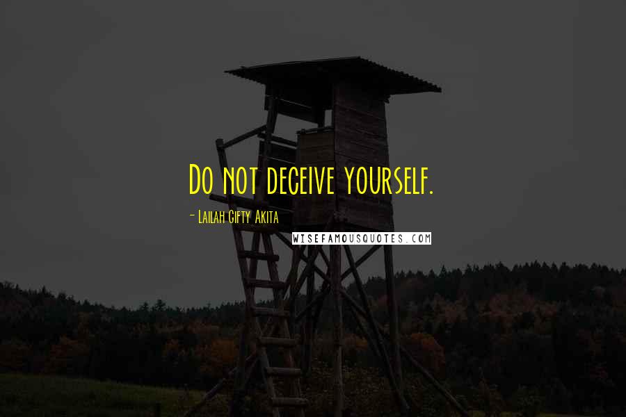Lailah Gifty Akita Quotes: Do not deceive yourself.