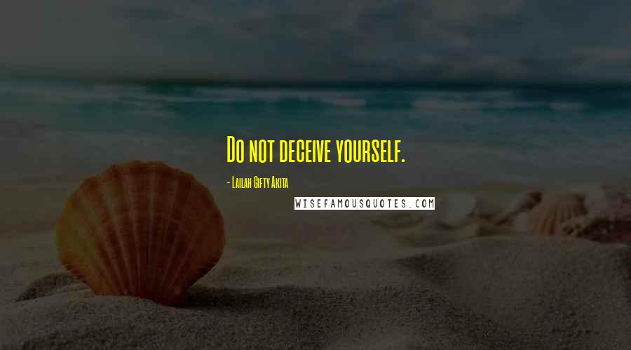 Lailah Gifty Akita Quotes: Do not deceive yourself.