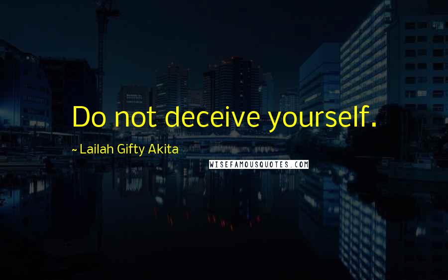 Lailah Gifty Akita Quotes: Do not deceive yourself.