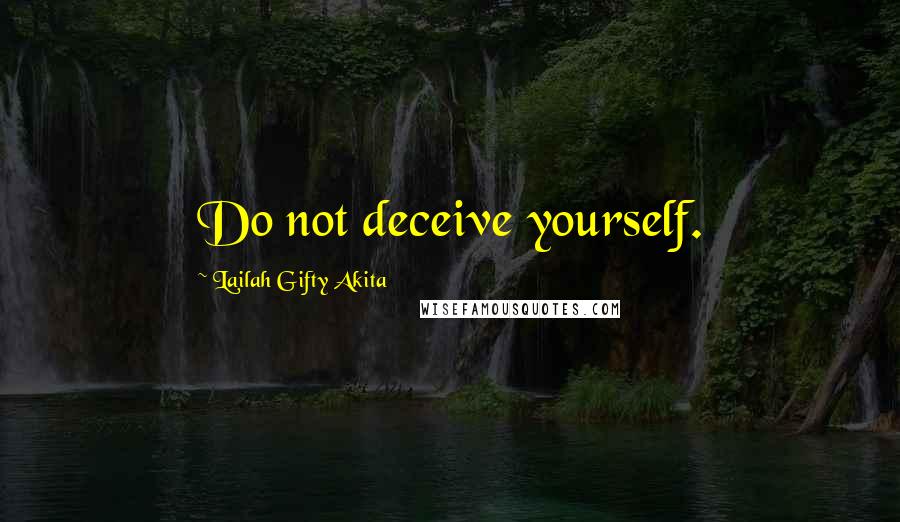 Lailah Gifty Akita Quotes: Do not deceive yourself.
