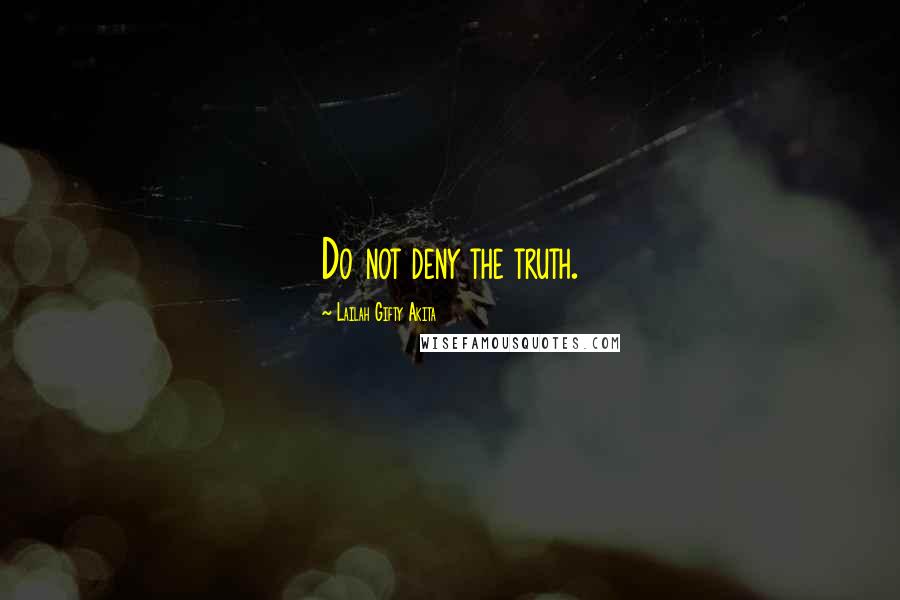 Lailah Gifty Akita Quotes: Do not deny the truth.