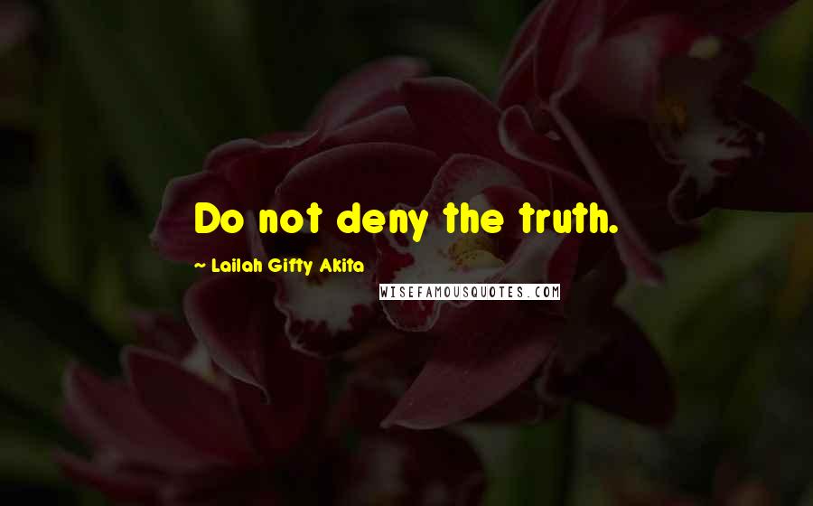 Lailah Gifty Akita Quotes: Do not deny the truth.