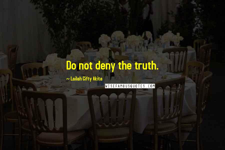 Lailah Gifty Akita Quotes: Do not deny the truth.