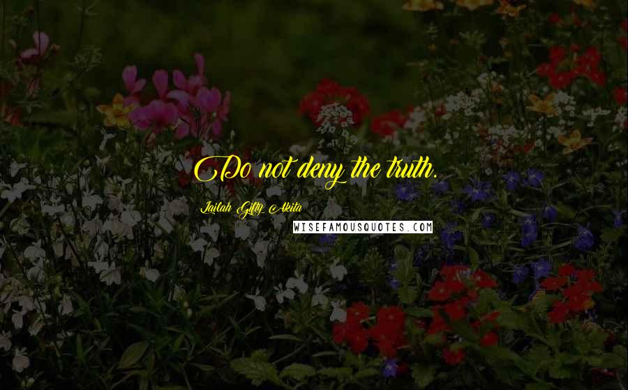 Lailah Gifty Akita Quotes: Do not deny the truth.