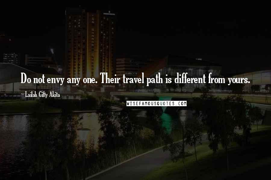 Lailah Gifty Akita Quotes: Do not envy any one. Their travel path is different from yours.