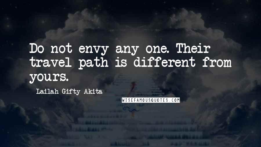 Lailah Gifty Akita Quotes: Do not envy any one. Their travel path is different from yours.