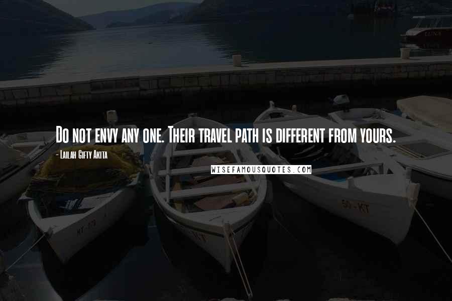 Lailah Gifty Akita Quotes: Do not envy any one. Their travel path is different from yours.