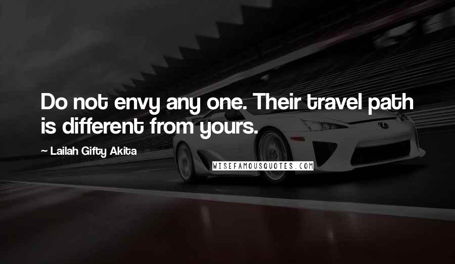 Lailah Gifty Akita Quotes: Do not envy any one. Their travel path is different from yours.