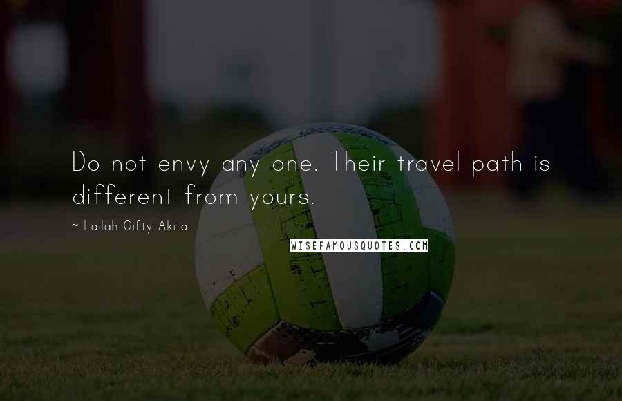 Lailah Gifty Akita Quotes: Do not envy any one. Their travel path is different from yours.