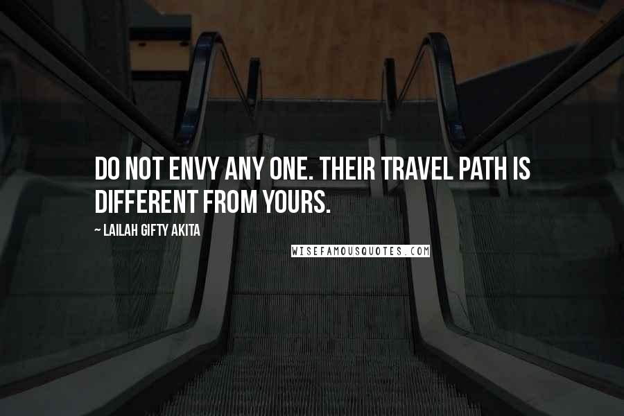 Lailah Gifty Akita Quotes: Do not envy any one. Their travel path is different from yours.