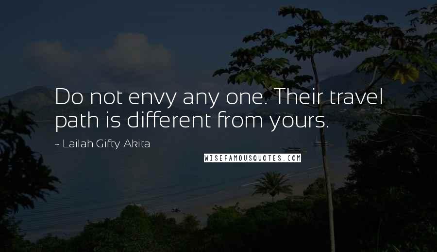 Lailah Gifty Akita Quotes: Do not envy any one. Their travel path is different from yours.