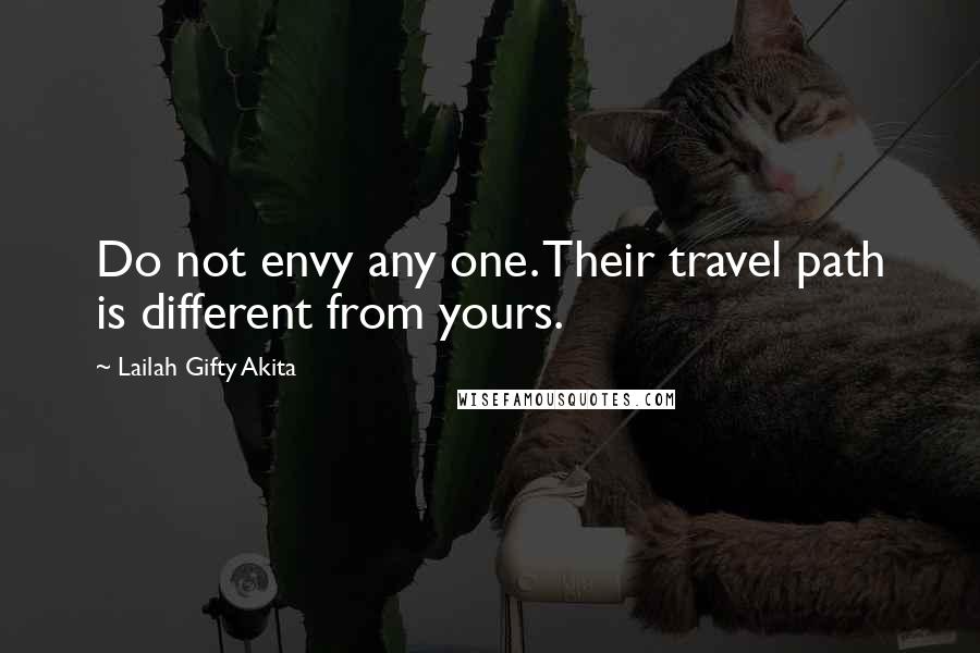 Lailah Gifty Akita Quotes: Do not envy any one. Their travel path is different from yours.