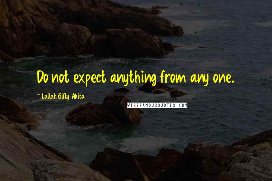 Lailah Gifty Akita Quotes: Do not expect anything from any one.