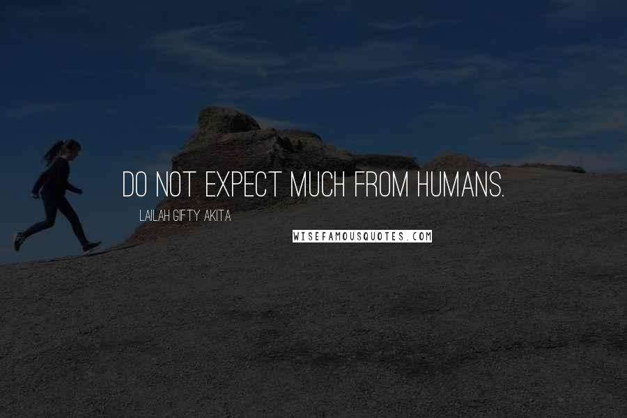 Lailah Gifty Akita Quotes: Do not expect much from humans.