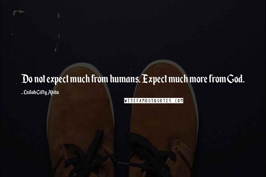 Lailah Gifty Akita Quotes: Do not expect much from humans. Expect much more from God.