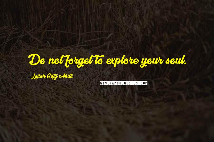 Lailah Gifty Akita Quotes: Do not forget to explore your soul.